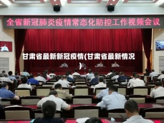 甘肃省最新新冠疫情(甘肃省最新情况)