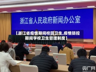 【浙江省疫情期间校园卫生,疫情防控期间学校卫生管理制度】