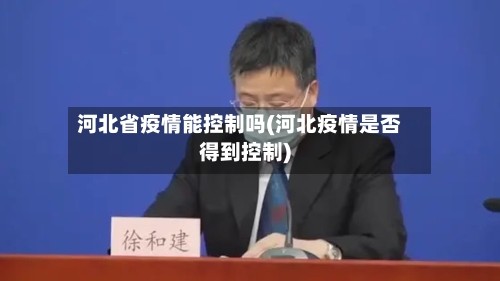 河北省疫情能控制吗(河北疫情是否得到控制)