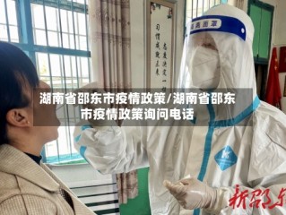 湖南省邵东市疫情政策/湖南省邵东市疫情政策询问电话