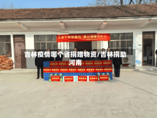 吉林疫情哪个省捐赠物资/吉林捐助河南