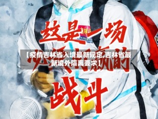 【疫情吉林省入境最新规定,吉林省最新境外隔离要求】