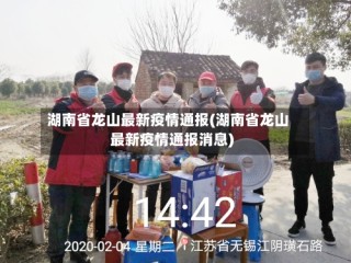 湖南省龙山最新疫情通报(湖南省龙山最新疫情通报消息)