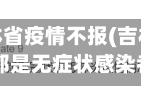 为什么吉林省疫情不报(吉林省为什么都是无症状感染者)