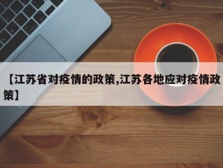 【江苏省对疫情的政策,江苏各地应对疫情政策】