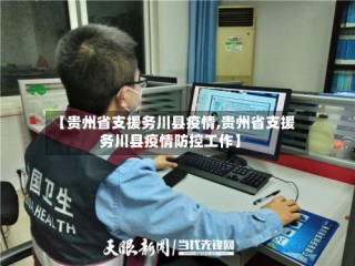 【贵州省支援务川县疫情,贵州省支援务川县疫情防控工作】