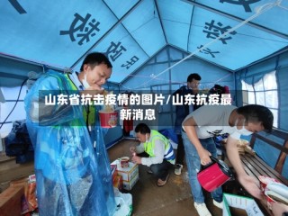 山东省抗击疫情的图片/山东抗疫最新消息