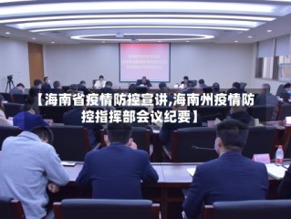 【海南省疫情防控宣讲,海南州疫情防控指挥部会议纪要】