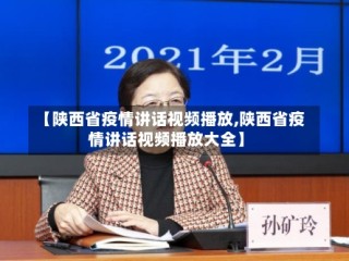 【陕西省疫情讲话视频播放,陕西省疫情讲话视频播放大全】