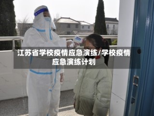 江苏省学校疫情应急演练/学校疫情应急演练计划
