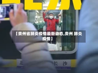 【贵州省肺炎疫情最新动态,贵州 肺炎 疫情】