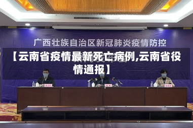 【云南省疫情最新死亡病例,云南省役情通报】