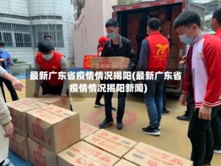 最新广东省疫情情况揭阳(最新广东省疫情情况揭阳新闻)