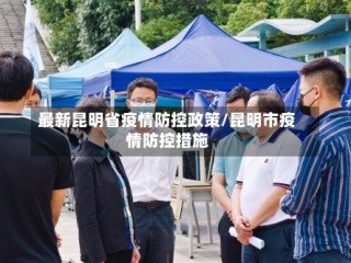 最新昆明省疫情防控政策/昆明市疫情防控措施