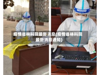 疫情省林科院最新消息(疫情省林科院最新消息通知)
