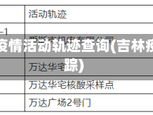 吉林省疫情活动轨迹查询(吉林疫情行踪)