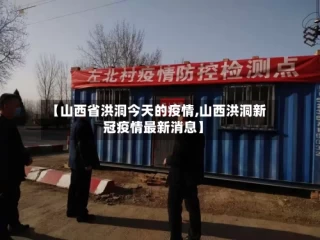 【山西省洪洞今天的疫情,山西洪洞新冠疫情最新消息】