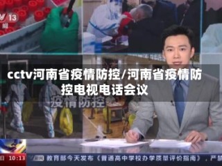 cctv河南省疫情防控/河南省疫情防控电视电话会议