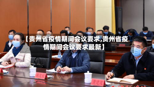 【贵州省疫情期间会议要求,贵州省疫情期间会议要求最新】