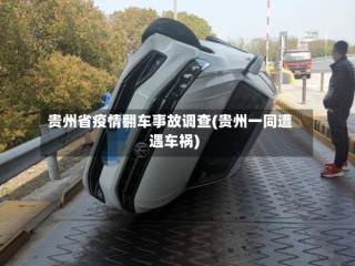 贵州省疫情翻车事故调查(贵州一同遭遇车祸)