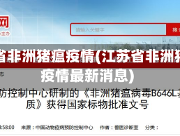 江苏省非洲猪瘟疫情(江苏省非洲猪瘟疫情最新消息)
