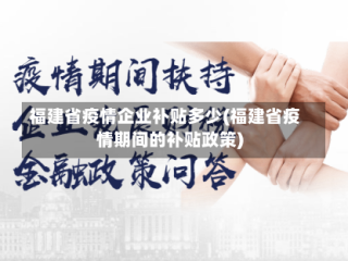 福建省疫情企业补贴多少(福建省疫情期间的补贴政策)