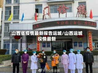 山西省疫情最新报告运城/山西运城役情最新