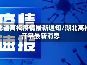 湖北省高校疫情最新通知/湖北高校开学最新消息