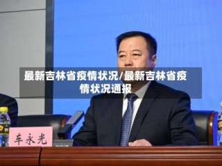 最新吉林省疫情状况/最新吉林省疫情状况通报