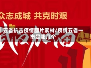 五省抗击疫情图片素材/疫情五省一市是哪几个