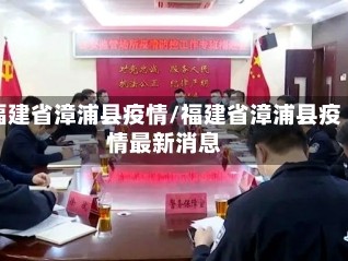 福建省漳浦县疫情/福建省漳浦县疫情最新消息
