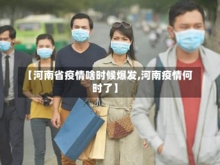 【河南省疫情啥时候爆发,河南疫情何时了】