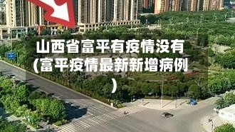 山西省富平有疫情没有(富平疫情最新新增病例)