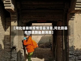 【河北省最新疫情蔚县消息,河北蔚县疫情道路最新消息】