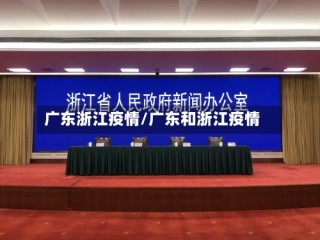 广东浙江疫情/广东和浙江疫情