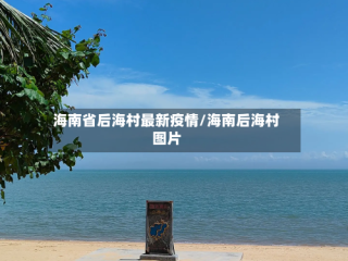 海南省后海村最新疫情/海南后海村图片
