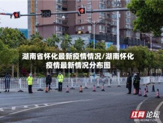 湖南省怀化最新疫情情况/湖南怀化疫情最新情况分布图
