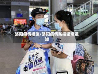 洛阳疫情措施/洛阳疫情防控紧急通知