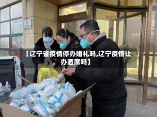 【辽宁省疫情停办婚礼吗,辽宁疫情让办酒席吗】