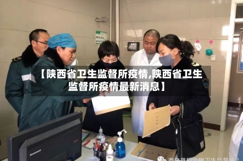 【陕西省卫生监督所疫情,陕西省卫生监督所疫情最新消息】