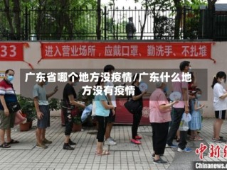 广东省哪个地方没疫情/广东什么地方没有疫情