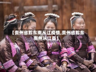 【贵州省黔东南从江疫情,贵州省黔东南州从江县】