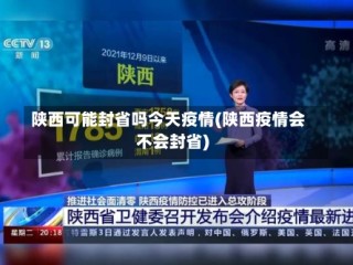 陕西可能封省吗今天疫情(陕西疫情会不会封省)