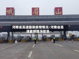 河南省高速最新疫情情况/河南省高速最新路况信息
