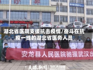 湖北省医院支援抗击疫情/奋斗在抗疫一线的湖北省医务人员