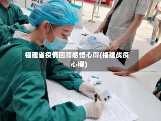 福建省疫情回顾感悟心得(福建战疫心得)
