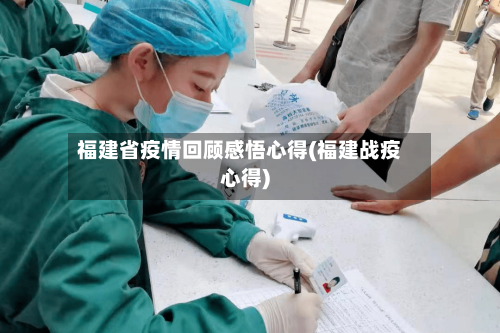 福建省疫情回顾感悟心得(福建战疫心得)