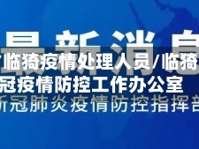 山西省临猗疫情处理人员/临猗县新冠疫情防控工作办公室