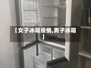 【女子冰箱疫情,男子冰箱】