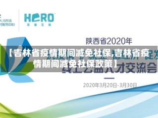 【吉林省疫情期间减免社保,吉林省疫情期间减免社保政策】